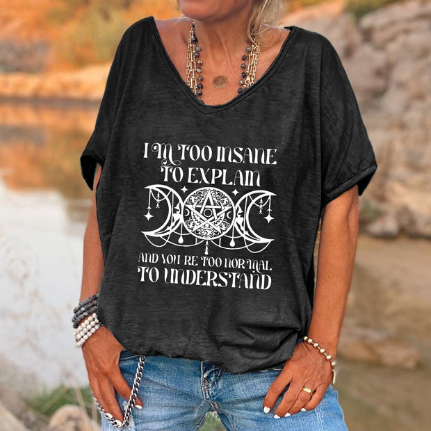 I'm Too Insane To Explain And You're Too Normal To Understand Printed V-neck Women's T-shirt